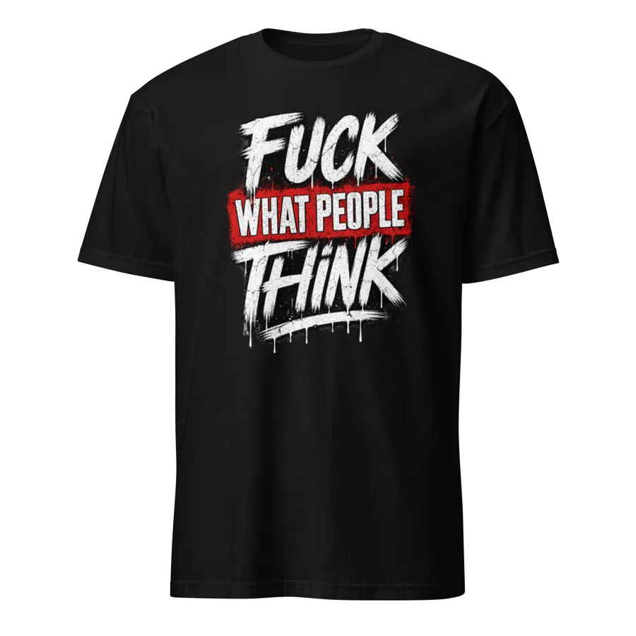 F*ck What People Think: Graphic Tee: front of the black graphic tee showing the printed graphic