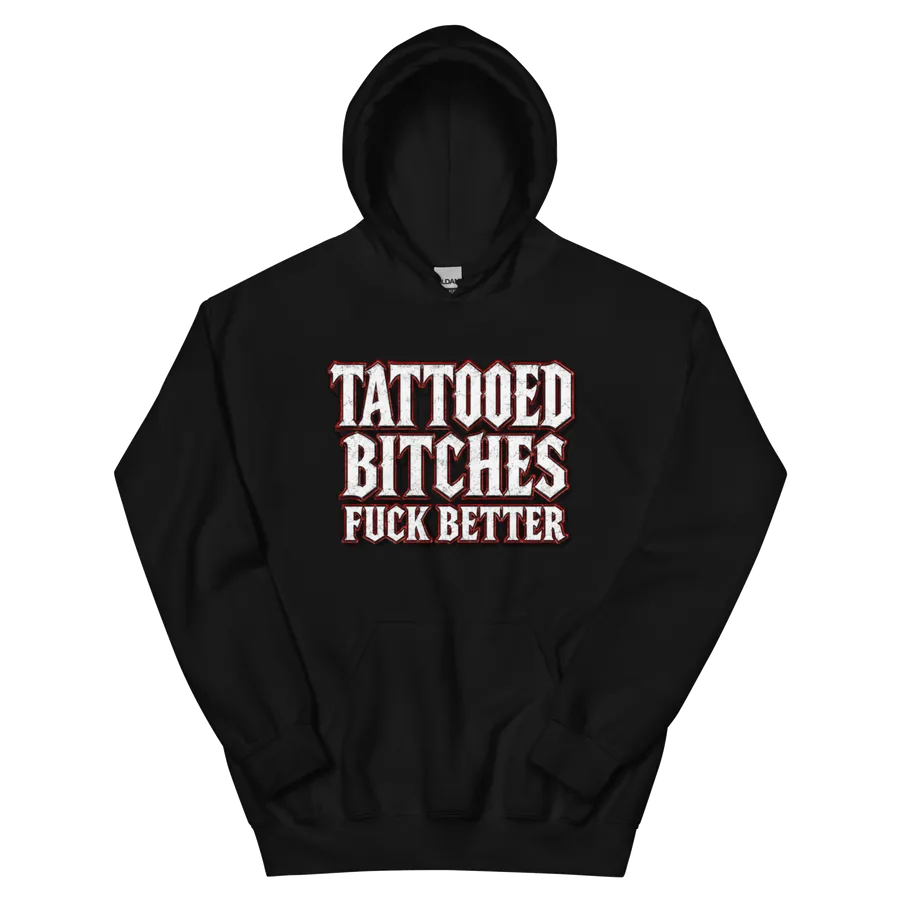 Tattooed Bitches Fuck Better Hoodie: front of the black hoodie showing the printed graphic