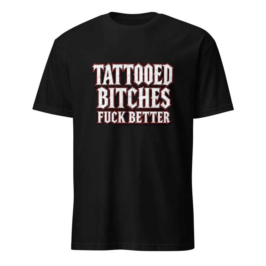 Tattooed Bitches Fuck Better Tee: front of the black graphic tee showing the printed graphic